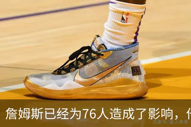 詹姆斯已经为76人造成了影响，他给球队带来了一种全新的标准